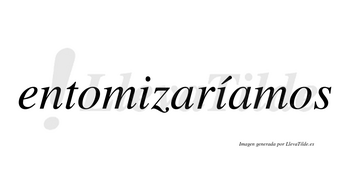 Entomizaríamos  lleva tilde con vocal tónica en la segunda «i»