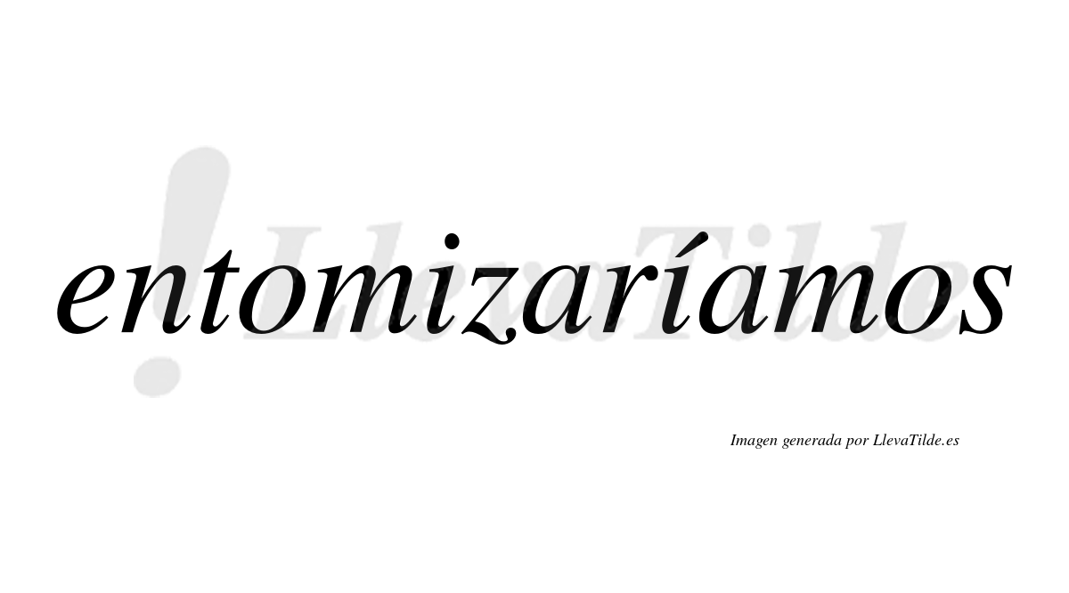Entomizaríamos  lleva tilde con vocal tónica en la segunda «i»