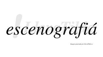 Escenografiá  lleva tilde con vocal tónica en la segunda «a»