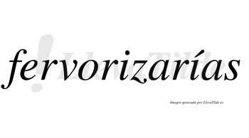 Fervorizarías  lleva tilde con vocal tónica en la segunda «i»