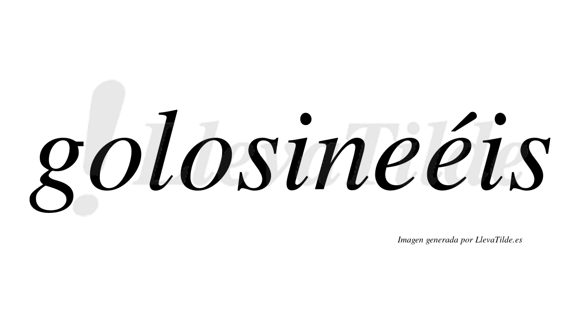 Golosineéis  lleva tilde con vocal tónica en la segunda "e"