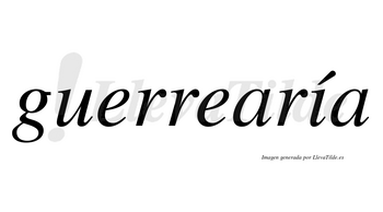 Guerrearía  lleva tilde con vocal tónica en la «i»