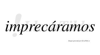 Imprecáramos  lleva tilde con vocal tónica en la primera «a»