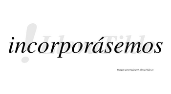 Incorporásemos  lleva tilde con vocal tónica en la «a»