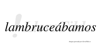 Lambruceábamos  lleva tilde con vocal tónica en la segunda «a»