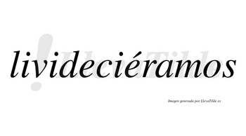 Livideciéramos  lleva tilde con vocal tónica en la segunda «e»