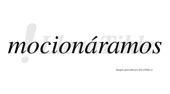 Mocionáramos  lleva tilde con vocal tónica en la primera «a»