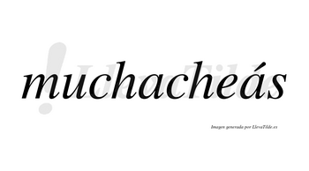 Muchacheás  lleva tilde con vocal tónica en la segunda «a»