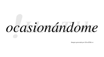 Ocasionándome  lleva tilde con vocal tónica en la segunda «a»