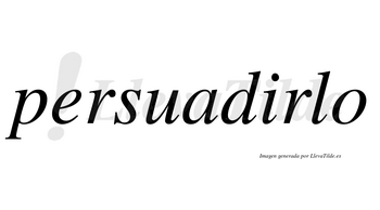 Persuadirlo  no lleva tilde con vocal tónica en la «i»