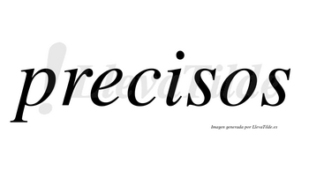 Precisos  no lleva tilde con vocal tónica en la «i»