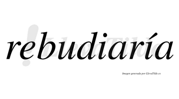 Rebudiaría  lleva tilde con vocal tónica en la segunda «i»