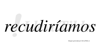 Recudiríamos  lleva tilde con vocal tónica en la segunda «i»