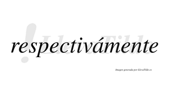 Respectivámente  lleva tilde con vocal tónica en la «a»