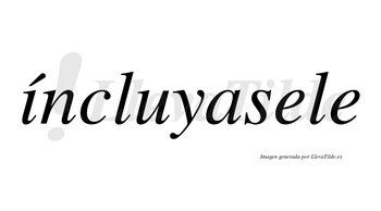 Íncluyasele lleva tilde con vocal tónica en la «i»