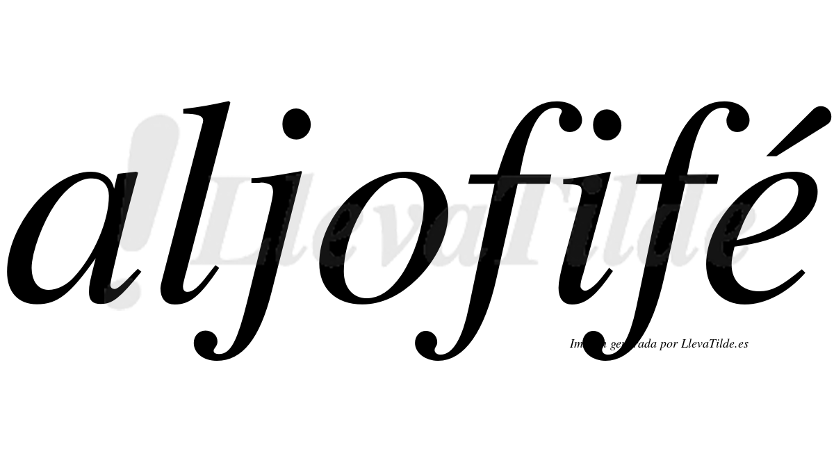 Aljofifé  lleva tilde con vocal tónica en la "e"