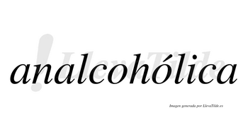 Analcohólica  lleva tilde con vocal tónica en la segunda «o»