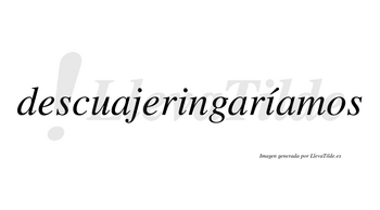 Descuajeringaríamos  lleva tilde con vocal tónica en la segunda «i»