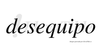 Desequipo  no lleva tilde con vocal tónica en la «i»