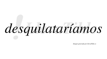 Desquilataríamos  lleva tilde con vocal tónica en la segunda «i»