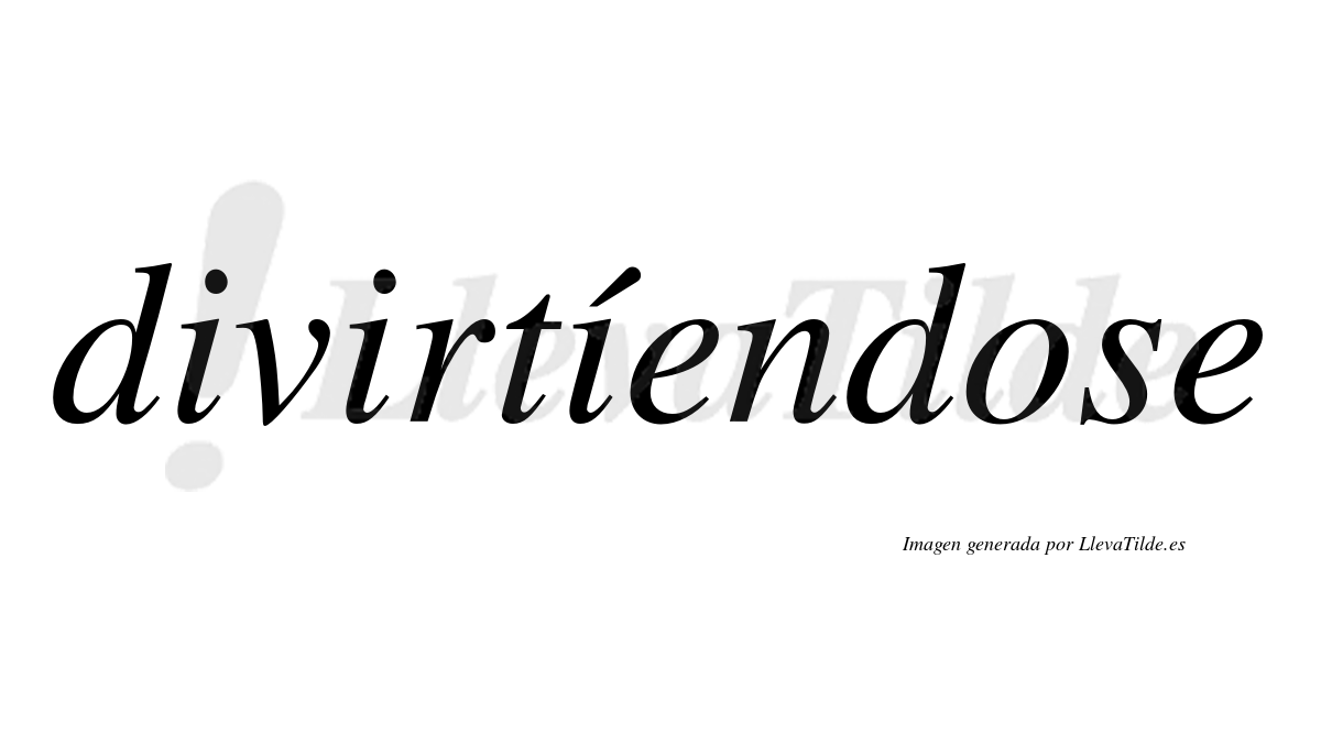 Divirtíendose  lleva tilde con vocal tónica en la tercera «i»