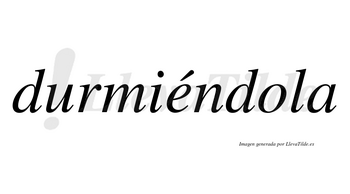 Durmiéndola lleva tilde con vocal tónica en la «e»