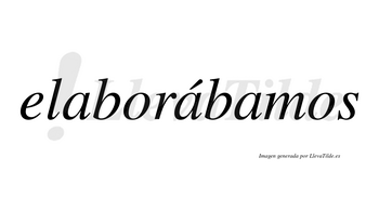 Elaborábamos  lleva tilde con vocal tónica en la segunda «a»