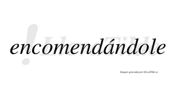 Encomendándole lleva tilde con vocal tónica en la «a»