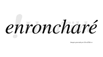 Enroncharé  lleva tilde con vocal tónica en la segunda «e»