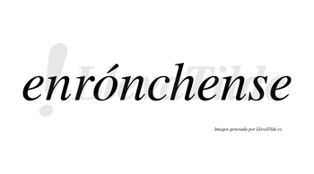 Enrónchense  lleva tilde con vocal tónica en la «o»