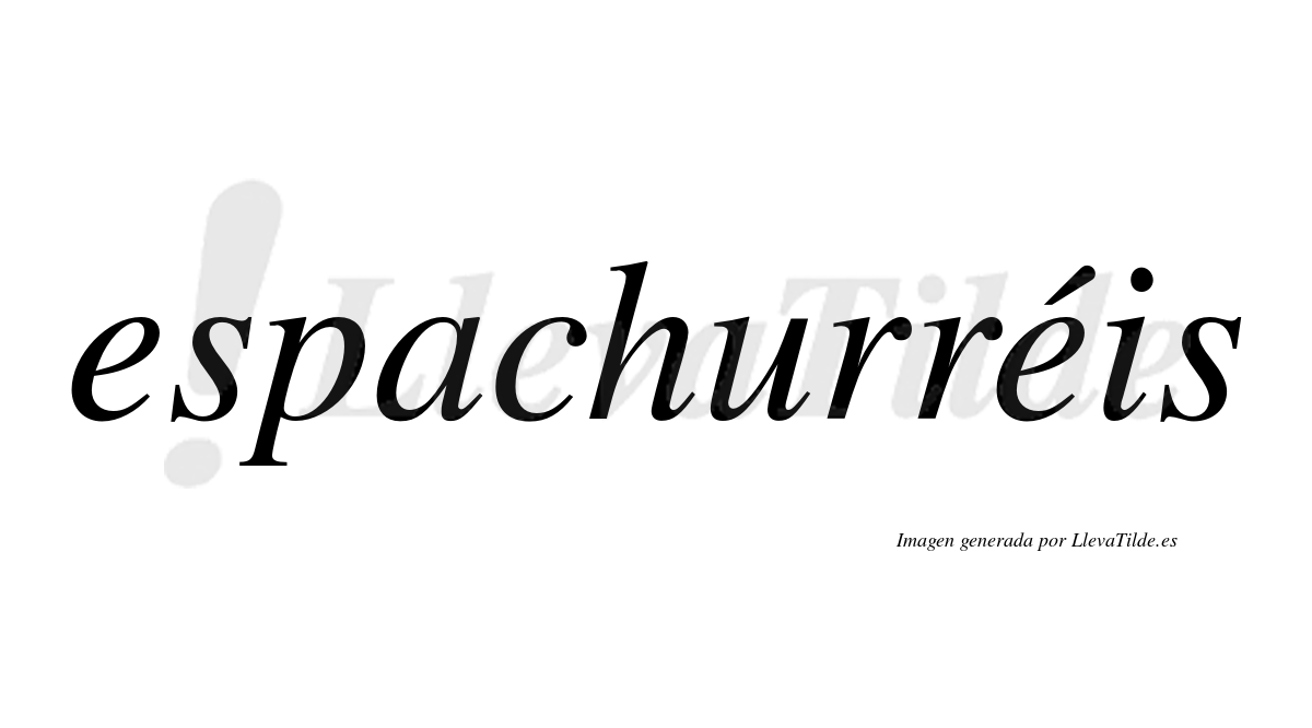 Espachurréis  lleva tilde con vocal tónica en la segunda "e"