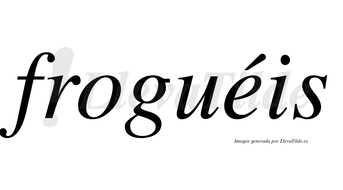 Froguéis  lleva tilde con vocal tónica en la "e"