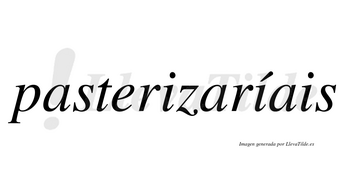 Pasterizaríais  lleva tilde con vocal tónica en la segunda «i»