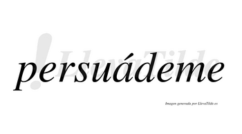 Persuádeme  lleva tilde con vocal tónica en la «a»