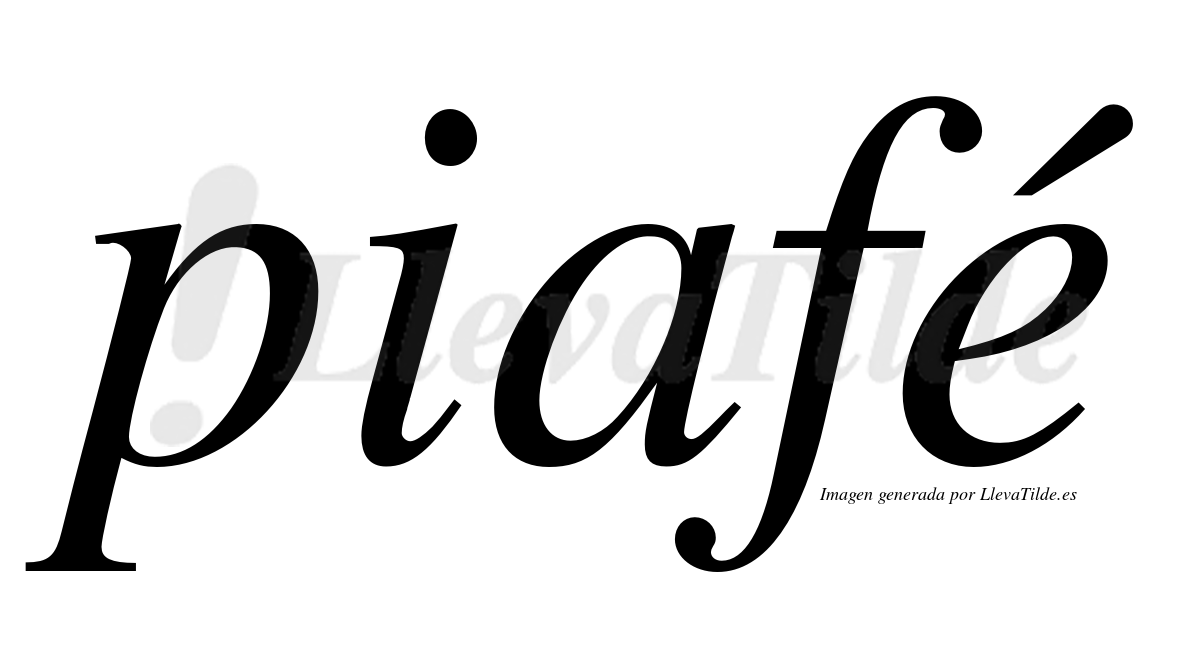 Piafé  lleva tilde con vocal tónica en la "e"