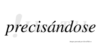 Precisándose  lleva tilde con vocal tónica en la «a»