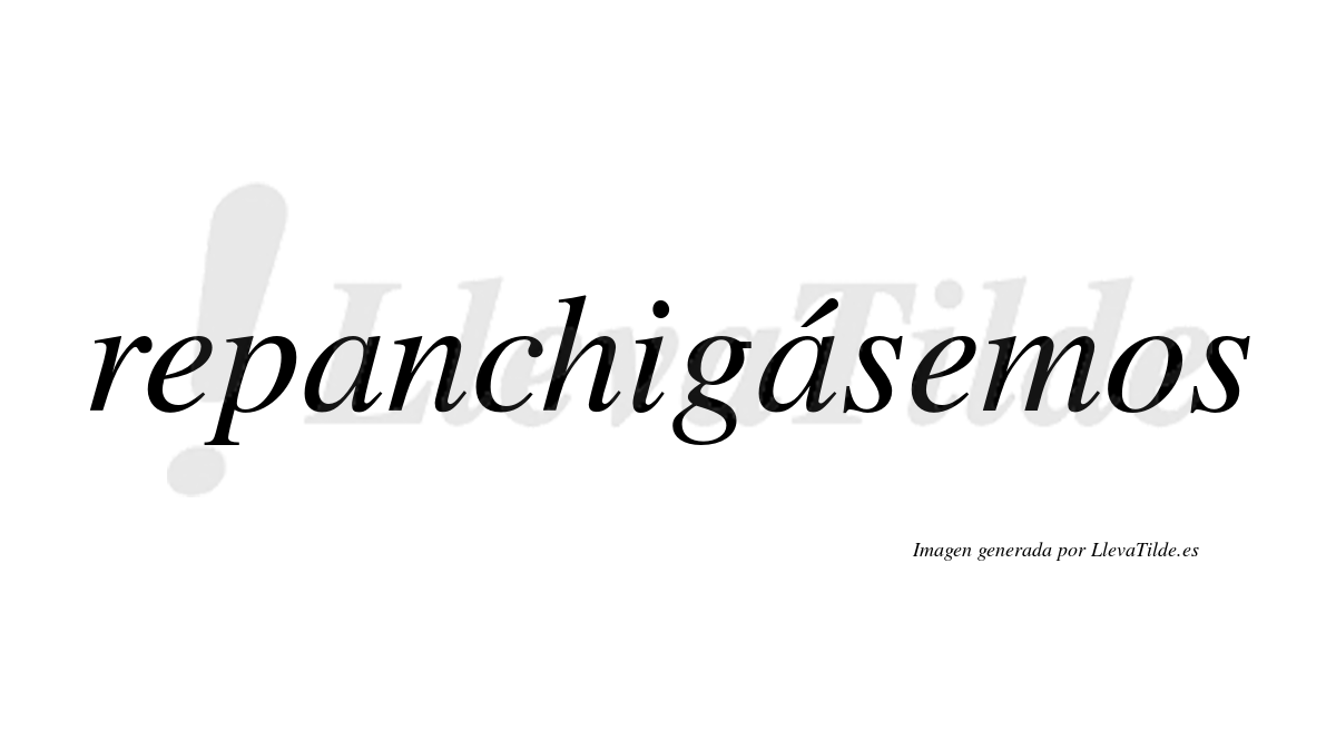 Repanchigásemos  lleva tilde con vocal tónica en la segunda «a»