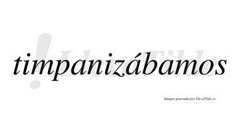 Timpanizábamos  lleva tilde con vocal tónica en la segunda «a»