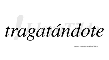 Tragatándote  lleva tilde con vocal tónica en la tercera «a»