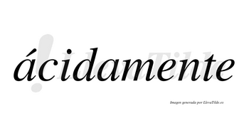 Ácidamente lleva tilde con vocal tónica en la primera «a»
