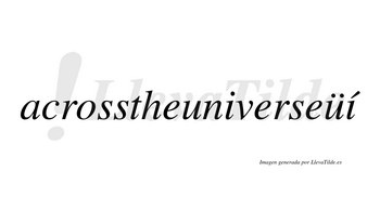 Acrosstheuniverseüí  lleva tilde con vocal tónica en la segunda «i»