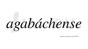 Agabáchense  lleva tilde con vocal tónica en la tercera «a»