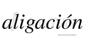 Aligación  lleva tilde con vocal tónica en la «o»