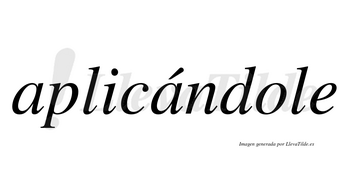 Aplicándole  lleva tilde con vocal tónica en la segunda «a»