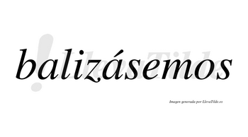 Balizásemos  lleva tilde con vocal tónica en la segunda «a»