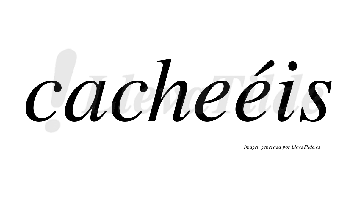 Cacheéis  lleva tilde con vocal tónica en la segunda "e"