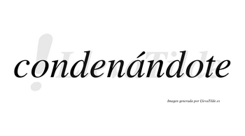 Condenándote lleva tilde con vocal tónica en la «a»