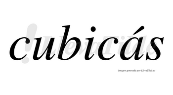 Cubicás  lleva tilde con vocal tónica en la «a»