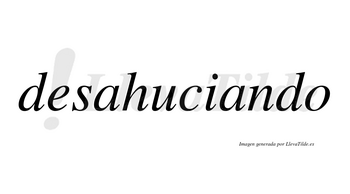 Desahuciando no lleva tilde con vocal tónica en la segunda «a»