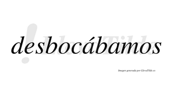 Desbocábamos  lleva tilde con vocal tónica en la primera «a»